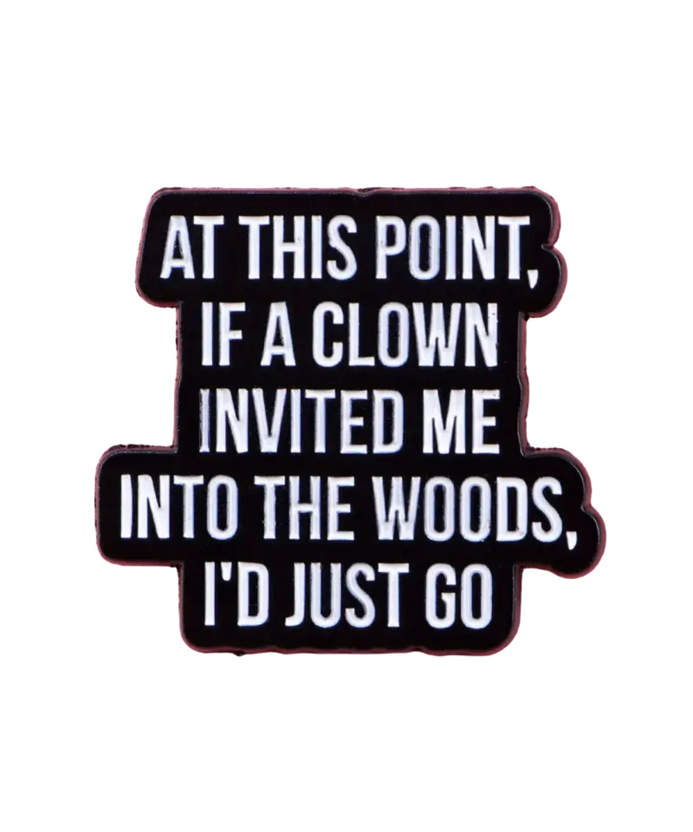 At This Point If A Clown Invited Me Into The Woods Pin