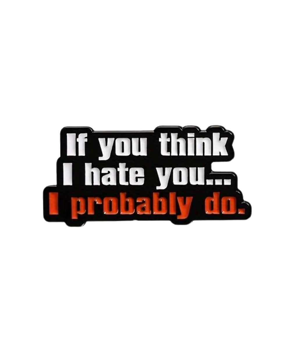 If You Think I Hate You I Probably Do Pin
