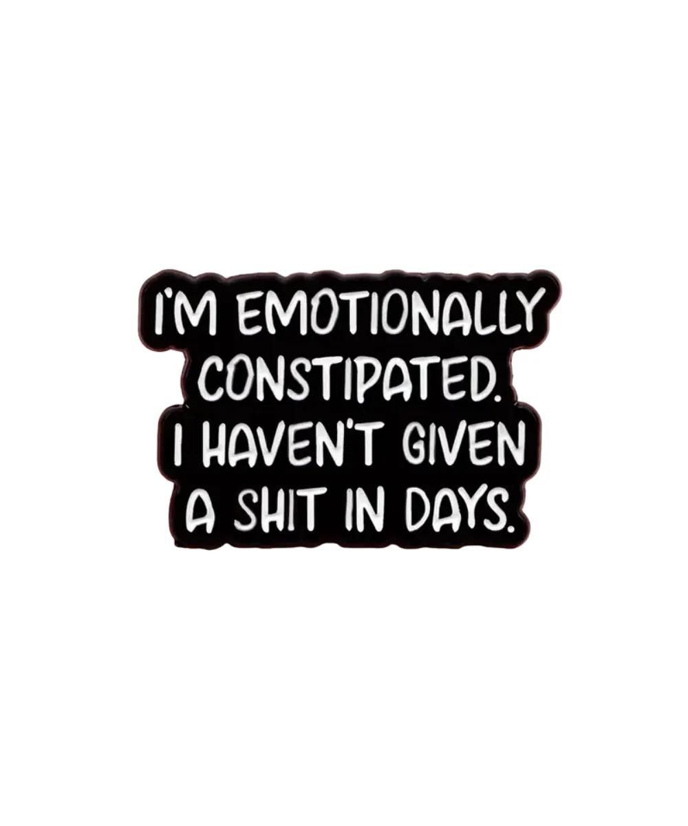 I'm Emotionally Constipated I Haven't Given A Shit In Weeks Pin