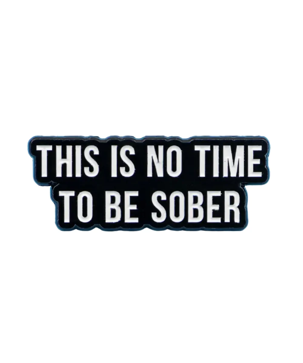 This Is No Time To Be Sober Pin